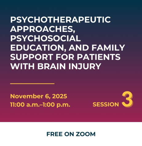 Psychotherapeutic Approaches, Psychosocial Education, and Family Support for Patients with Brain Injury, November 6, 2025 11am-1pm Session 3