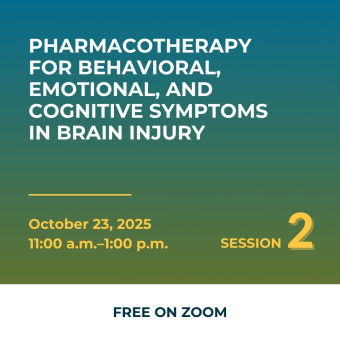 Pharmacotherapy for Behavioral, Emotional, and Cognitive Symptoms in Brain Injury, October 23, 2025 11am-1pm Session 2