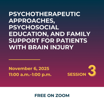 Psychotherapeutic Approaches, Psychosocial Education, and Family Support for Patients with Brain Injury, November 6, 2025 11am-1pm Session 3