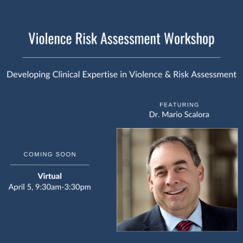 Violence Risk Assessment Workshop: Developing Clinical Expertise in Violence & Risk Assessment featuring Dr. Mario Scalora. Coming soon on Zoom, April 5, 9:30am-3:30pm.