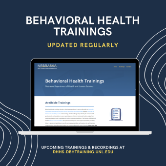 Behavioral Health trainings updated regularly . Upcoming trainings and recordings at dhhs-dbhtraining.unl.edu. Image of training website on a laptop.