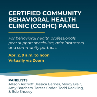 Certified Community Behavioral Health Clinic (CCBHC) Panel for behavioral health professionals, peer support specialists, administrators, and community partners, Apr. 2, 9 a.m. via Zoom with seven panelists.