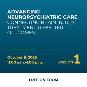 Advancing Neuropsychiatric Care: Connecting Brain Injury Treatment to Better Outcomes, October 9, 2025 11am-1pm Session 1