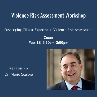 Violence Risk Assessment Workshop: Developing Clinical Expertise in Violence Risk Assessment. Via Zoom on February 18, 2025 from 9:30am to 3pm featuring Dr. Mario Scalora